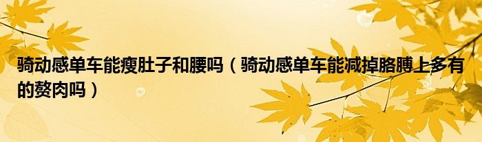 Beat365中国在线体育骑动感单车能瘦肚子和腰吗（骑动感单车能减掉胳膊上多有的(图1)